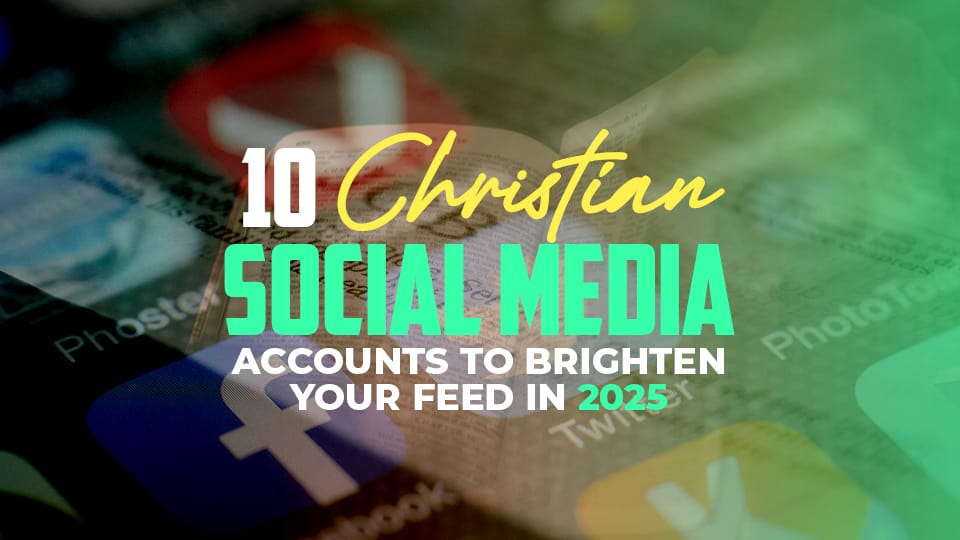 10 Christian Social Media Accounts to Brighten Your Feed (and Your Faith!) in 2025