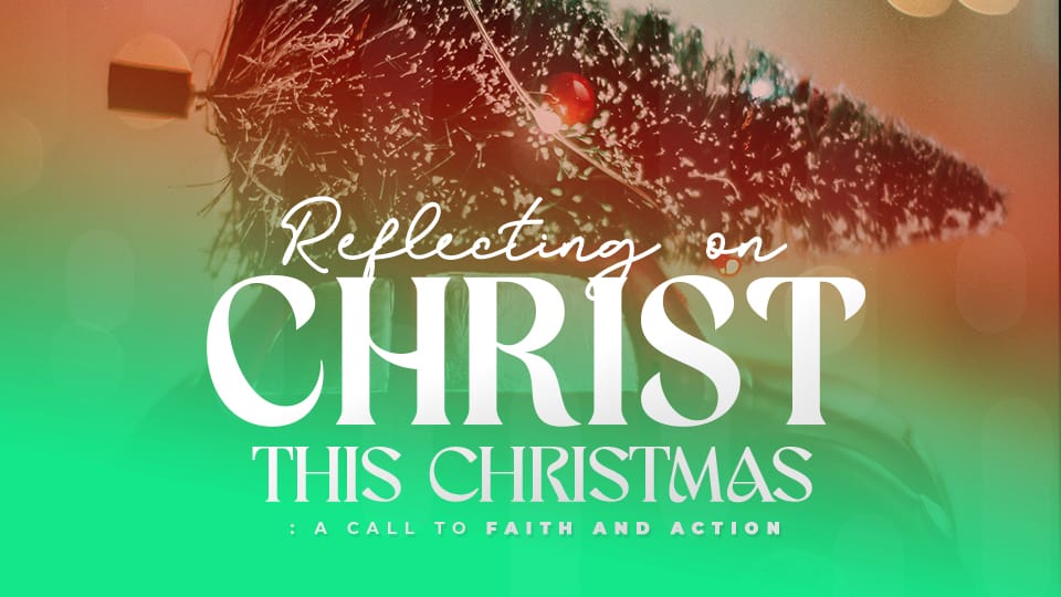 Reflecting on Christ This Christmas: A Call to Faith and Action