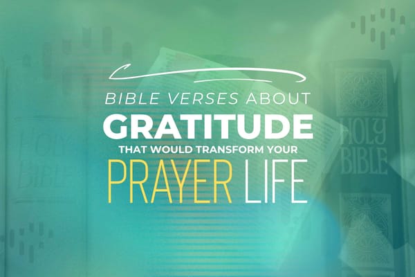 More Than "Thank You": Bible Verses About Gratitude That Will Transform Your Prayer Life
